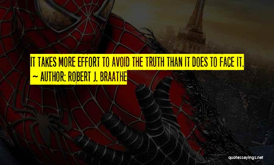 Robert J. Braathe Quotes: It Takes More Effort To Avoid The Truth Than It Does To Face It.