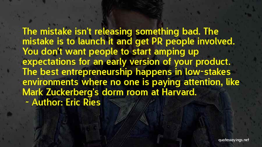 Eric Ries Quotes: The Mistake Isn't Releasing Something Bad. The Mistake Is To Launch It And Get Pr People Involved. You Don't Want