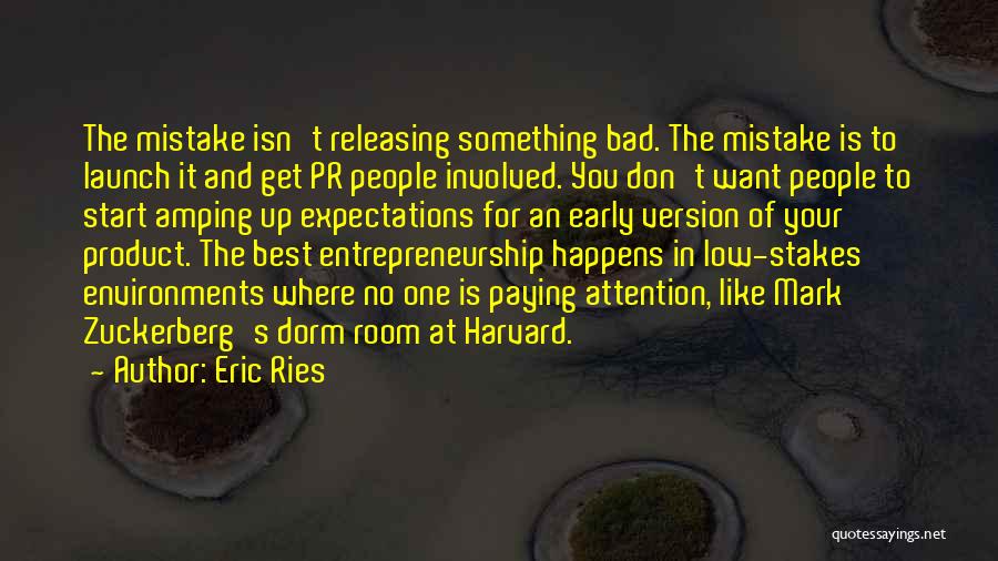 Eric Ries Quotes: The Mistake Isn't Releasing Something Bad. The Mistake Is To Launch It And Get Pr People Involved. You Don't Want