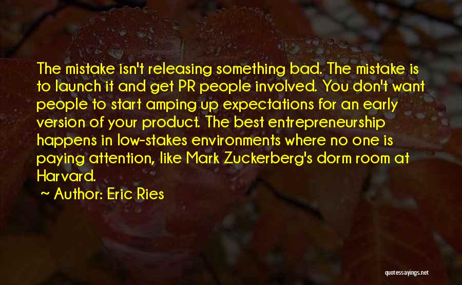 Eric Ries Quotes: The Mistake Isn't Releasing Something Bad. The Mistake Is To Launch It And Get Pr People Involved. You Don't Want