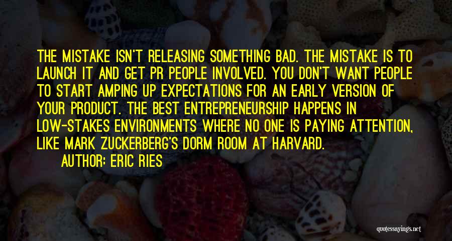 Eric Ries Quotes: The Mistake Isn't Releasing Something Bad. The Mistake Is To Launch It And Get Pr People Involved. You Don't Want