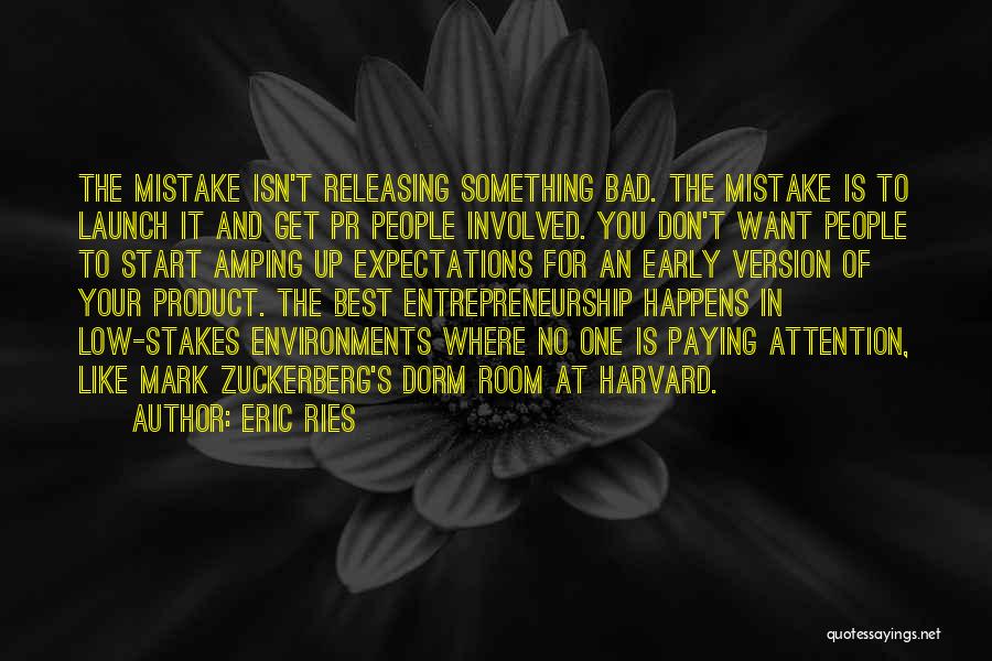 Eric Ries Quotes: The Mistake Isn't Releasing Something Bad. The Mistake Is To Launch It And Get Pr People Involved. You Don't Want