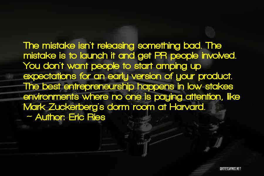 Eric Ries Quotes: The Mistake Isn't Releasing Something Bad. The Mistake Is To Launch It And Get Pr People Involved. You Don't Want