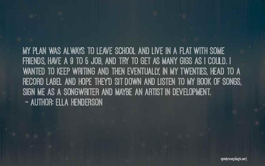 Ella Henderson Quotes: My Plan Was Always To Leave School And Live In A Flat With Some Friends, Have A 9 To 5