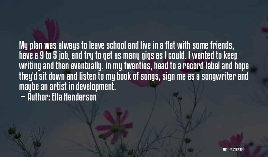 Ella Henderson Quotes: My Plan Was Always To Leave School And Live In A Flat With Some Friends, Have A 9 To 5