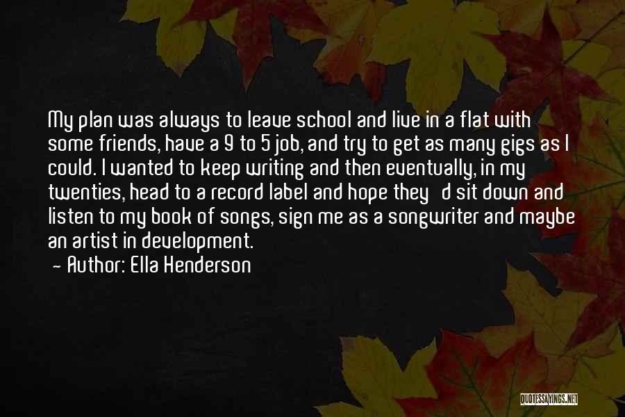 Ella Henderson Quotes: My Plan Was Always To Leave School And Live In A Flat With Some Friends, Have A 9 To 5