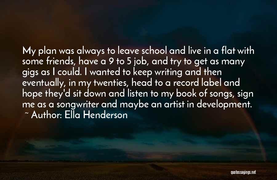 Ella Henderson Quotes: My Plan Was Always To Leave School And Live In A Flat With Some Friends, Have A 9 To 5