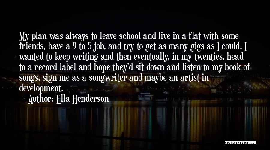 Ella Henderson Quotes: My Plan Was Always To Leave School And Live In A Flat With Some Friends, Have A 9 To 5