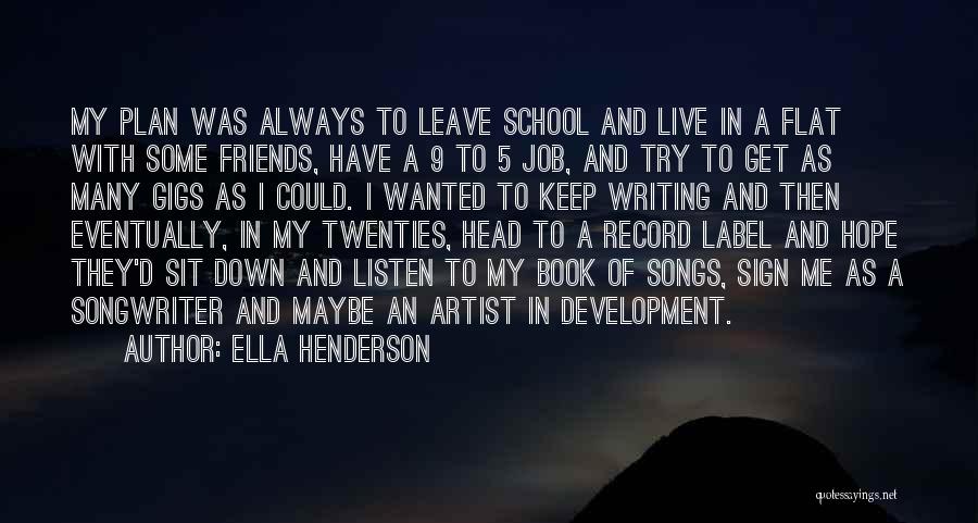 Ella Henderson Quotes: My Plan Was Always To Leave School And Live In A Flat With Some Friends, Have A 9 To 5