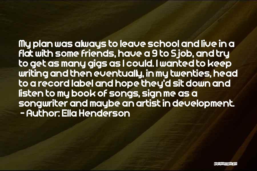 Ella Henderson Quotes: My Plan Was Always To Leave School And Live In A Flat With Some Friends, Have A 9 To 5