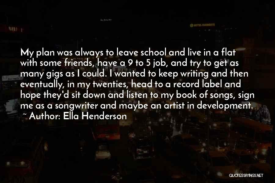 Ella Henderson Quotes: My Plan Was Always To Leave School And Live In A Flat With Some Friends, Have A 9 To 5