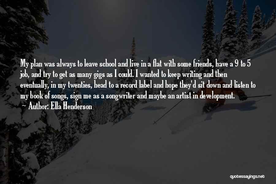 Ella Henderson Quotes: My Plan Was Always To Leave School And Live In A Flat With Some Friends, Have A 9 To 5