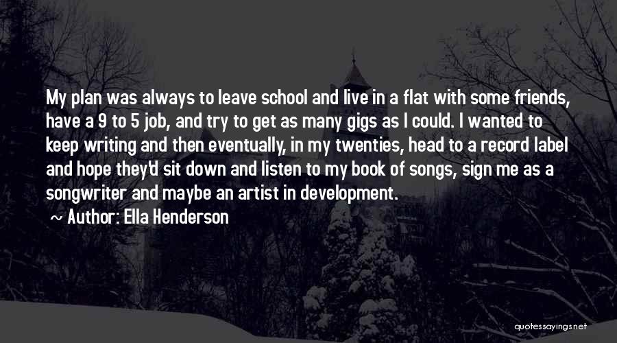 Ella Henderson Quotes: My Plan Was Always To Leave School And Live In A Flat With Some Friends, Have A 9 To 5