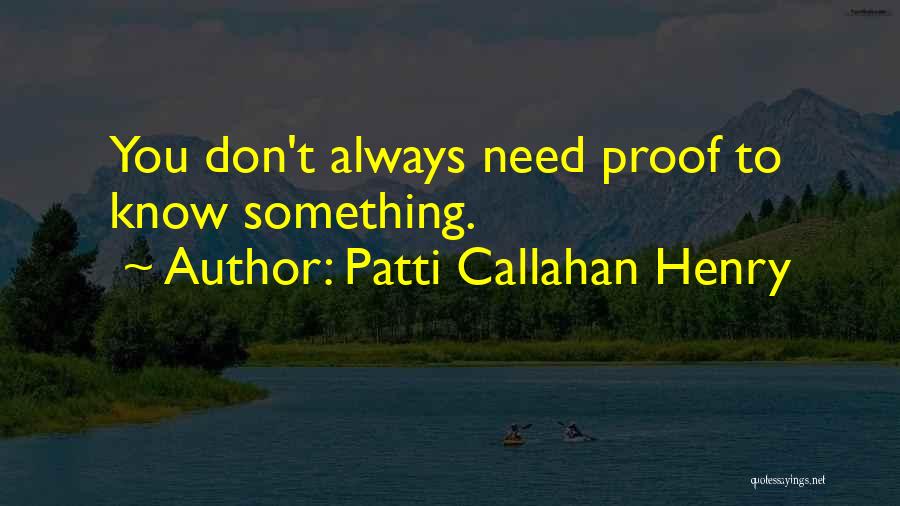 Patti Callahan Henry Quotes: You Don't Always Need Proof To Know Something.