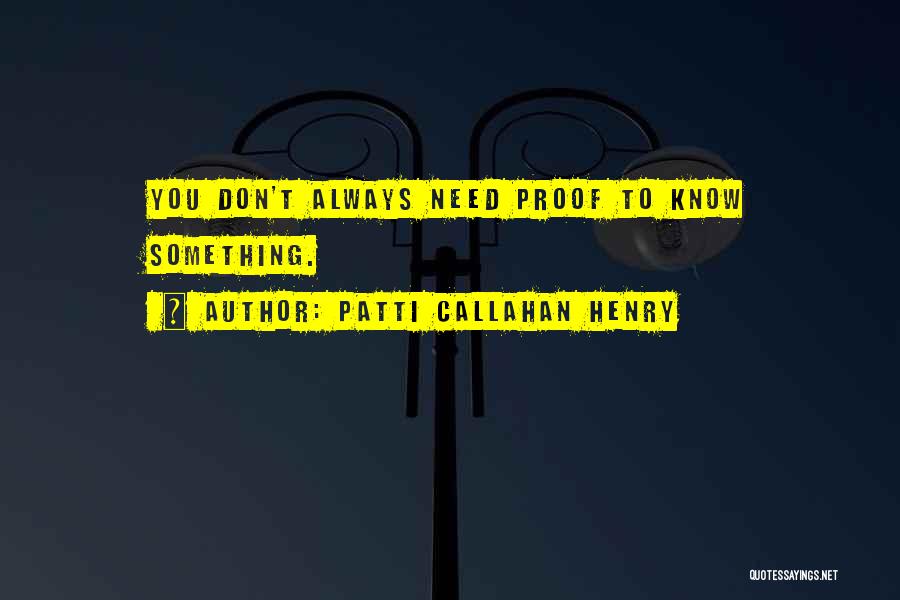Patti Callahan Henry Quotes: You Don't Always Need Proof To Know Something.