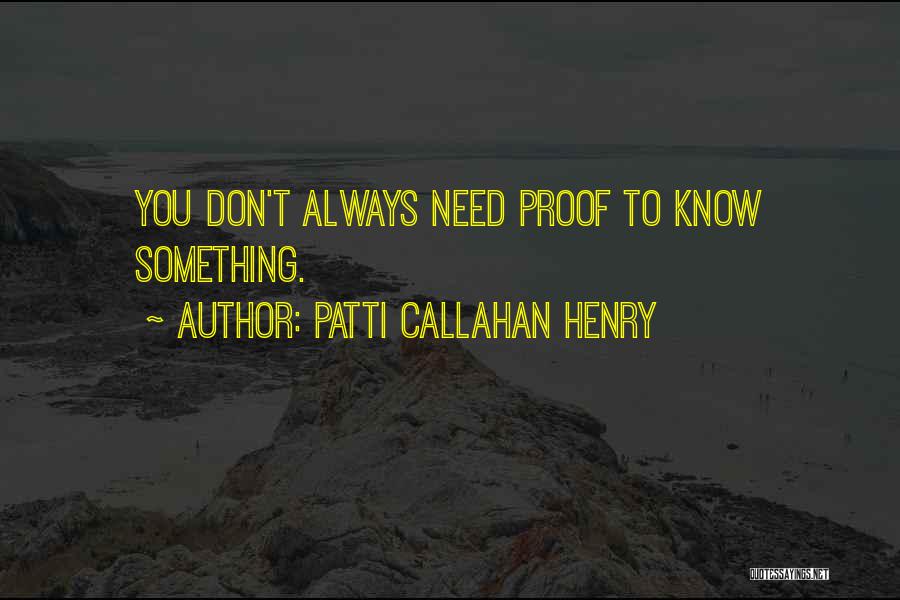 Patti Callahan Henry Quotes: You Don't Always Need Proof To Know Something.