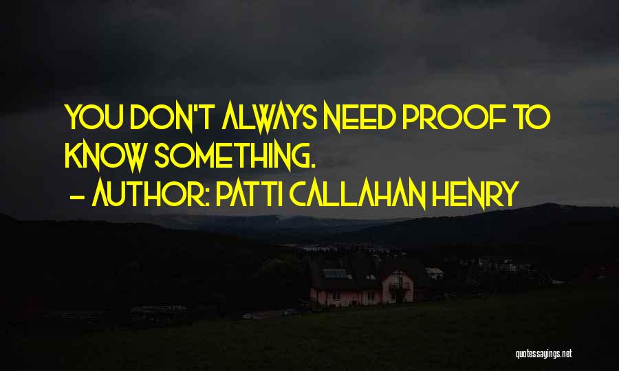 Patti Callahan Henry Quotes: You Don't Always Need Proof To Know Something.