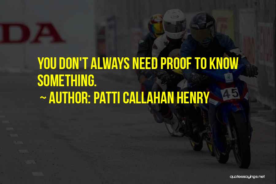 Patti Callahan Henry Quotes: You Don't Always Need Proof To Know Something.