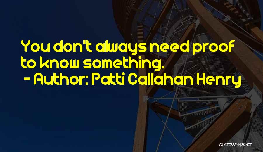 Patti Callahan Henry Quotes: You Don't Always Need Proof To Know Something.