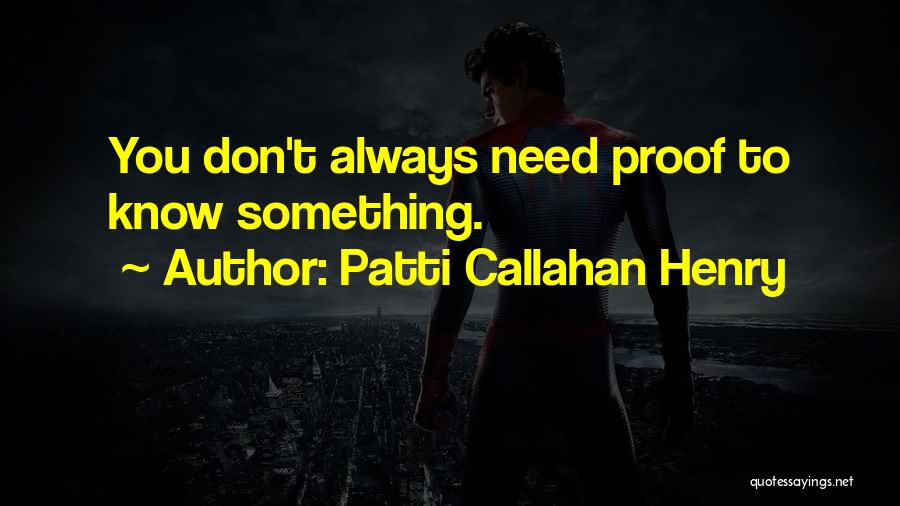 Patti Callahan Henry Quotes: You Don't Always Need Proof To Know Something.