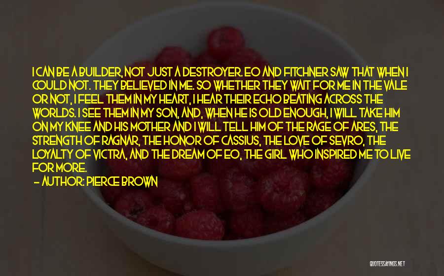 Pierce Brown Quotes: I Can Be A Builder, Not Just A Destroyer. Eo And Fitchner Saw That When I Could Not. They Believed