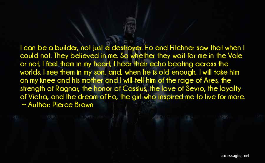 Pierce Brown Quotes: I Can Be A Builder, Not Just A Destroyer. Eo And Fitchner Saw That When I Could Not. They Believed