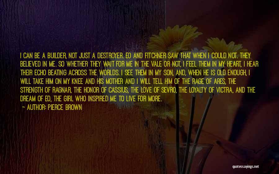 Pierce Brown Quotes: I Can Be A Builder, Not Just A Destroyer. Eo And Fitchner Saw That When I Could Not. They Believed