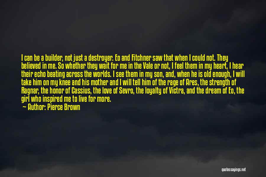 Pierce Brown Quotes: I Can Be A Builder, Not Just A Destroyer. Eo And Fitchner Saw That When I Could Not. They Believed