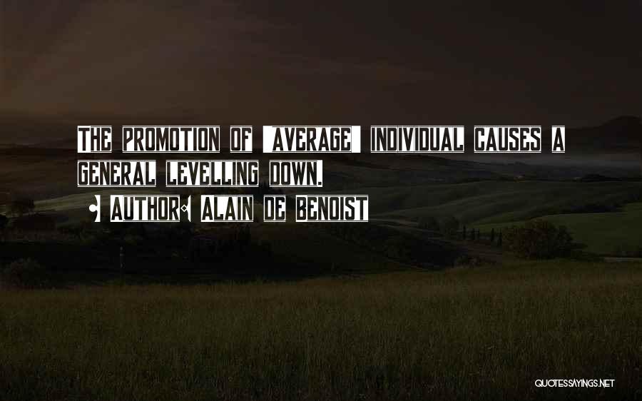 Alain De Benoist Quotes: The Promotion Of 'average' Individual Causes A General Levelling Down.