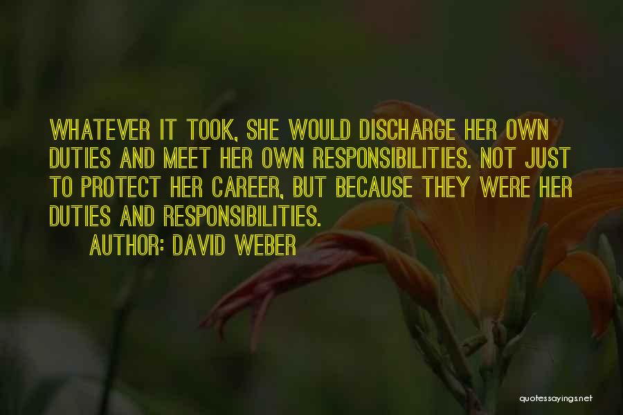 David Weber Quotes: Whatever It Took, She Would Discharge Her Own Duties And Meet Her Own Responsibilities. Not Just To Protect Her Career,