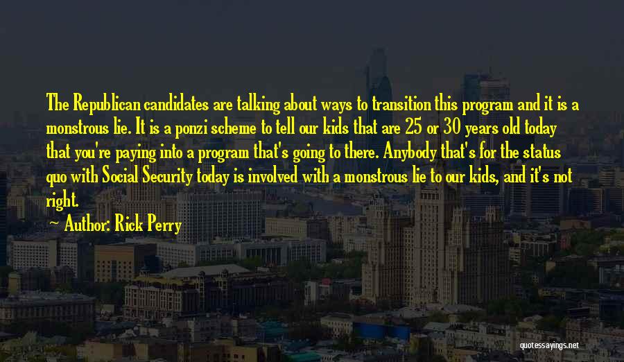 Rick Perry Quotes: The Republican Candidates Are Talking About Ways To Transition This Program And It Is A Monstrous Lie. It Is A
