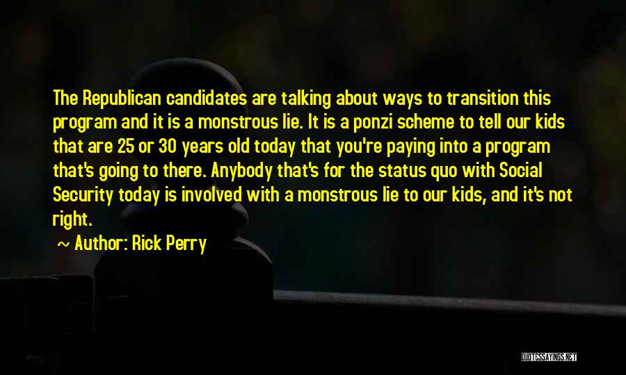 Rick Perry Quotes: The Republican Candidates Are Talking About Ways To Transition This Program And It Is A Monstrous Lie. It Is A