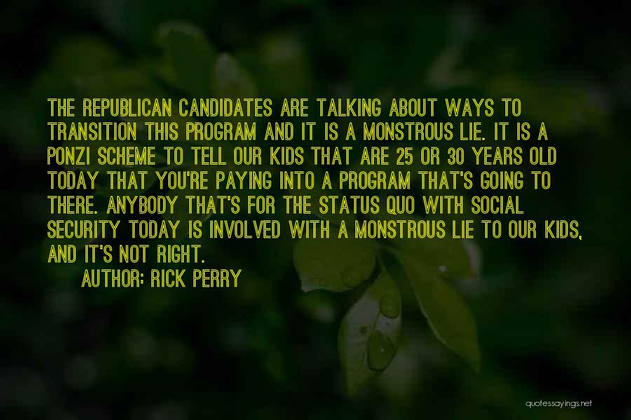 Rick Perry Quotes: The Republican Candidates Are Talking About Ways To Transition This Program And It Is A Monstrous Lie. It Is A