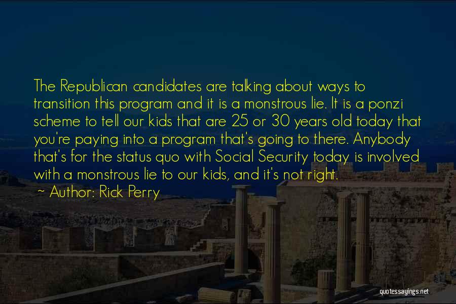 Rick Perry Quotes: The Republican Candidates Are Talking About Ways To Transition This Program And It Is A Monstrous Lie. It Is A