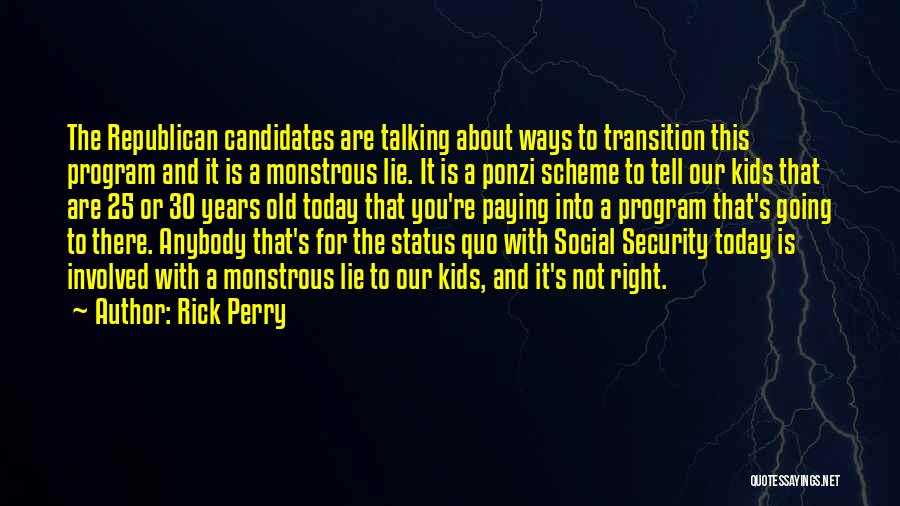 Rick Perry Quotes: The Republican Candidates Are Talking About Ways To Transition This Program And It Is A Monstrous Lie. It Is A