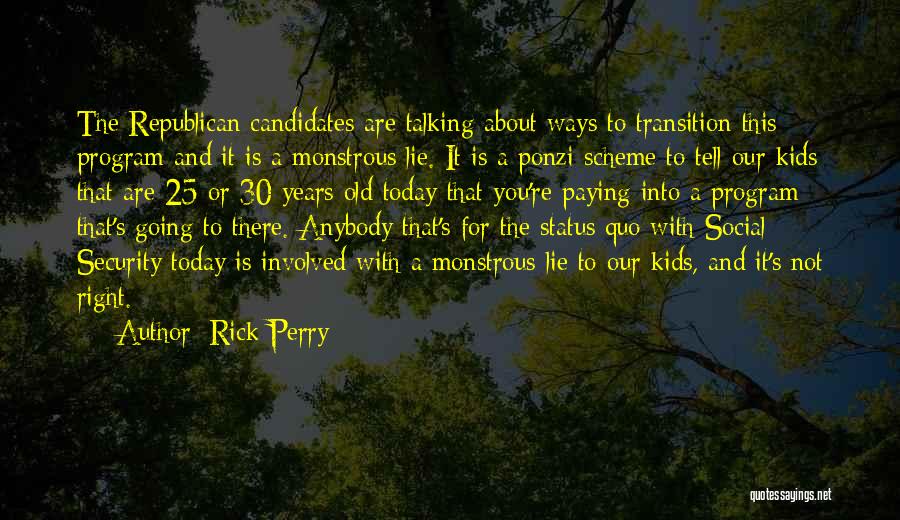 Rick Perry Quotes: The Republican Candidates Are Talking About Ways To Transition This Program And It Is A Monstrous Lie. It Is A