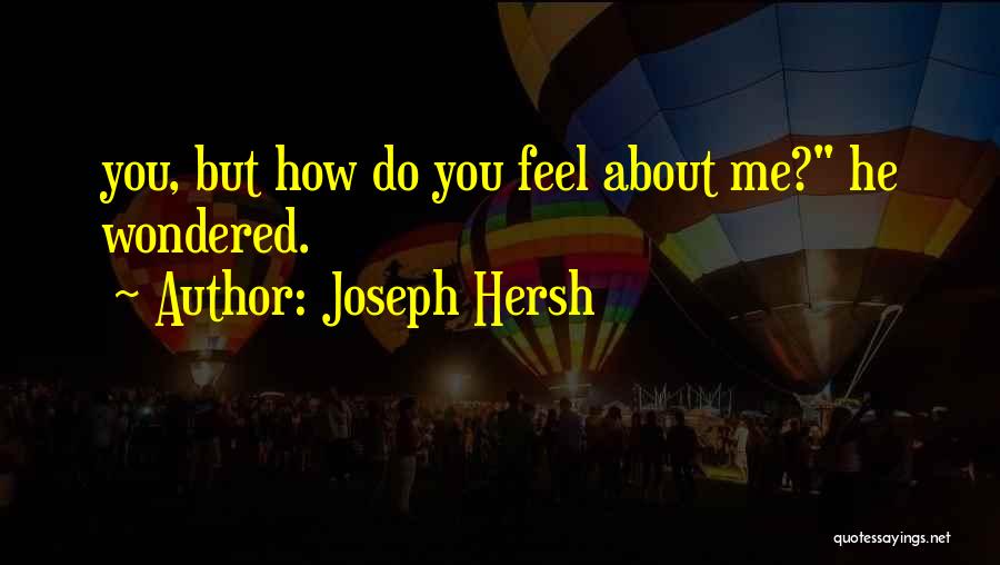 Joseph Hersh Quotes: You, But How Do You Feel About Me? He Wondered.