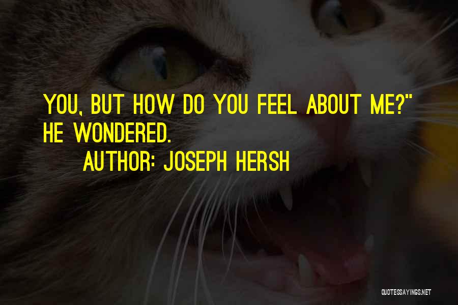 Joseph Hersh Quotes: You, But How Do You Feel About Me? He Wondered.