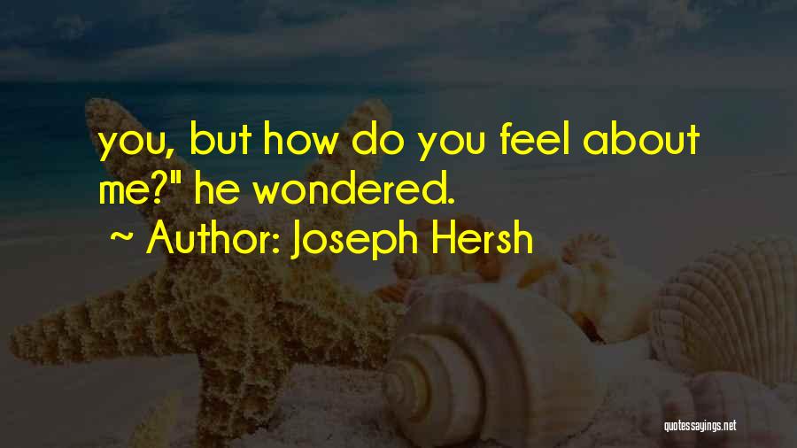 Joseph Hersh Quotes: You, But How Do You Feel About Me? He Wondered.