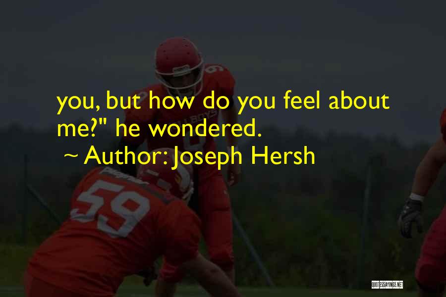 Joseph Hersh Quotes: You, But How Do You Feel About Me? He Wondered.