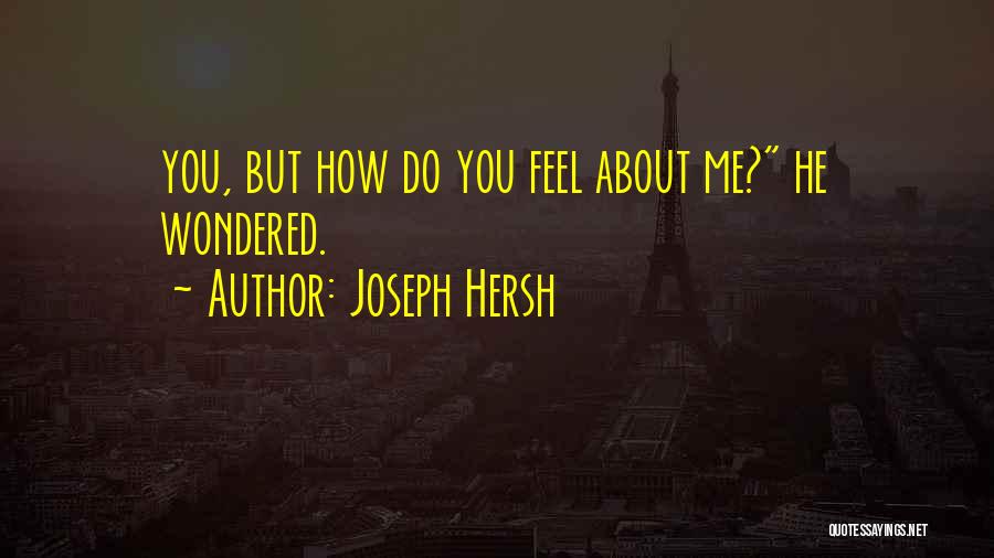 Joseph Hersh Quotes: You, But How Do You Feel About Me? He Wondered.