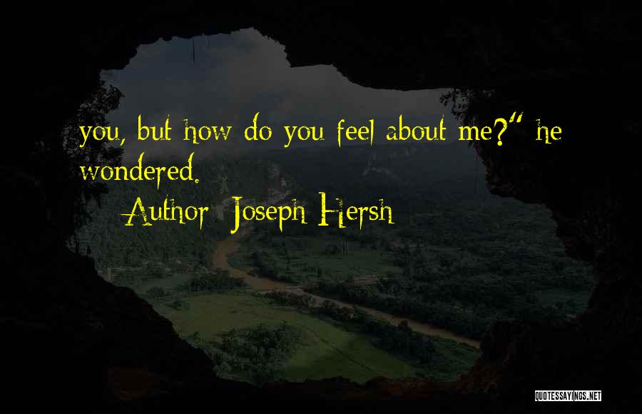 Joseph Hersh Quotes: You, But How Do You Feel About Me? He Wondered.