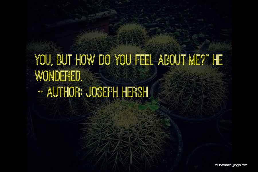 Joseph Hersh Quotes: You, But How Do You Feel About Me? He Wondered.