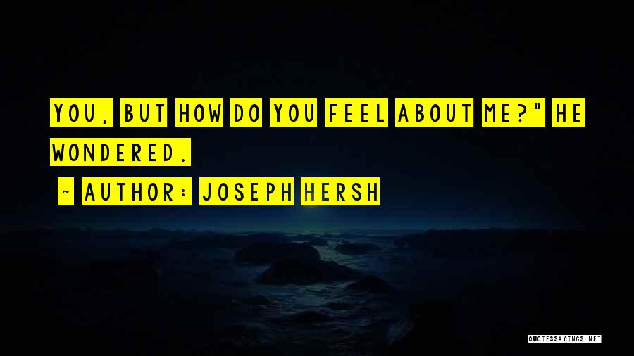 Joseph Hersh Quotes: You, But How Do You Feel About Me? He Wondered.