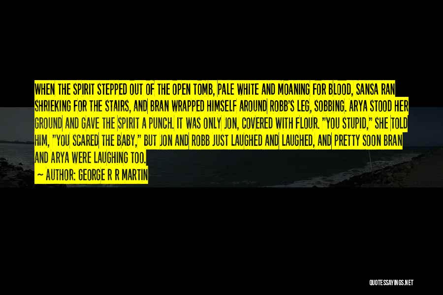 George R R Martin Quotes: When The Spirit Stepped Out Of The Open Tomb, Pale White And Moaning For Blood, Sansa Ran Shrieking For The