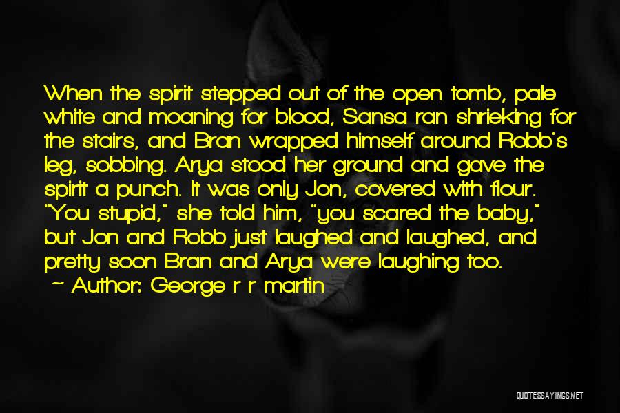 George R R Martin Quotes: When The Spirit Stepped Out Of The Open Tomb, Pale White And Moaning For Blood, Sansa Ran Shrieking For The