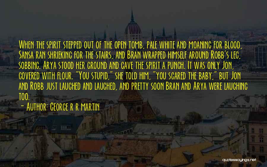 George R R Martin Quotes: When The Spirit Stepped Out Of The Open Tomb, Pale White And Moaning For Blood, Sansa Ran Shrieking For The