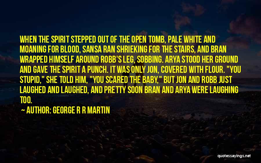 George R R Martin Quotes: When The Spirit Stepped Out Of The Open Tomb, Pale White And Moaning For Blood, Sansa Ran Shrieking For The