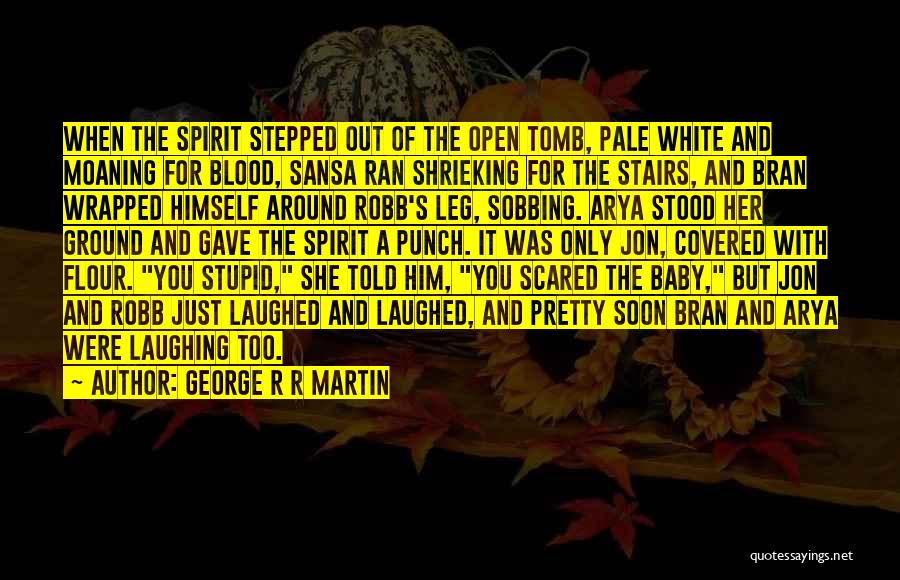 George R R Martin Quotes: When The Spirit Stepped Out Of The Open Tomb, Pale White And Moaning For Blood, Sansa Ran Shrieking For The