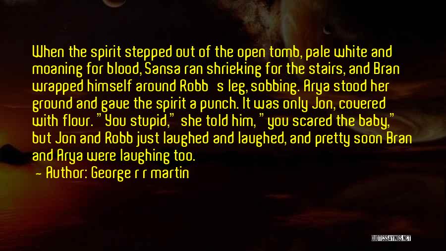 George R R Martin Quotes: When The Spirit Stepped Out Of The Open Tomb, Pale White And Moaning For Blood, Sansa Ran Shrieking For The